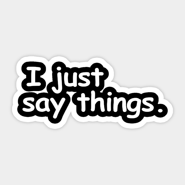 I just say things. Sticker by HoustonProductions1